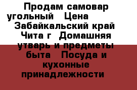 Продам самовар угольный › Цена ­ 8 150 - Забайкальский край, Чита г. Домашняя утварь и предметы быта » Посуда и кухонные принадлежности   